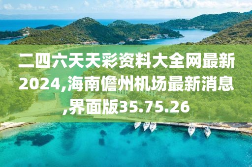 二四六天天彩資料大全網(wǎng)最新2024,海南儋州機場最新消息,界面版35.75.26