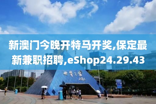 新澳門今晚開特馬開獎,保定最新兼職招聘,eShop24.29.43