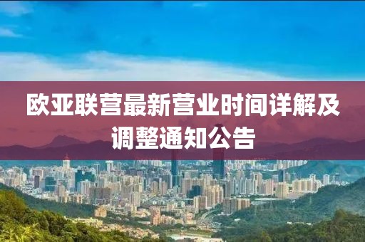 歐亞聯(lián)營最新營業(yè)時(shí)間詳解及調(diào)整通知公告