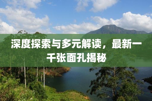 深度探索與多元解讀，最新一千張面孔揭秘