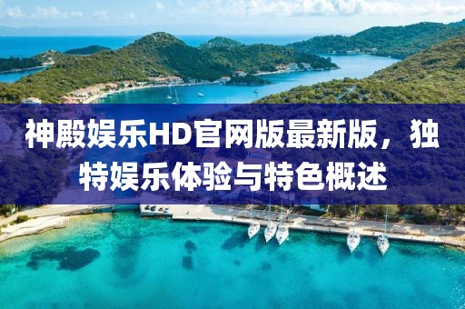 神殿?yuàn)蕵?lè)HD官網(wǎng)版最新版，獨(dú)特娛樂(lè)體驗(yàn)與特色概述