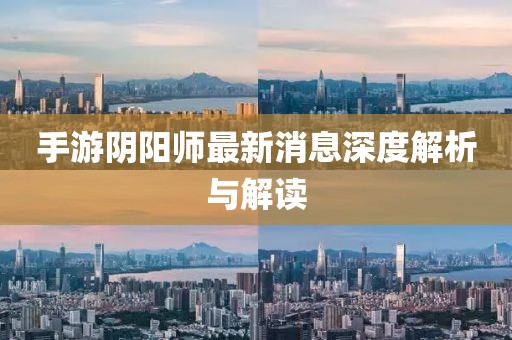 手游陰陽師最新消息深度解析與解讀