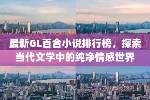 最新GL百合小說排行榜，探索當代文學中的純凈情感世界