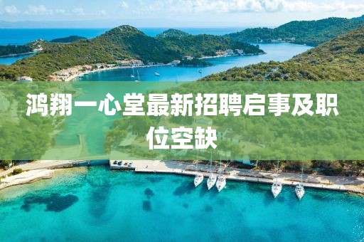 鴻翔一心堂最新招聘啟事及職位空缺