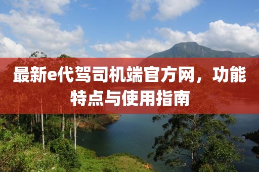 最新e代駕司機端官方網，功能特點與使用指南
