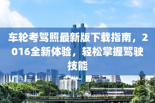 車輪考駕照最新版下載指南，2016全新體驗，輕松掌握駕駛技能
