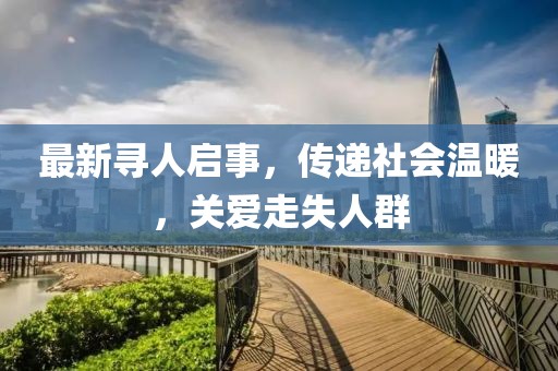 最新尋人啟事，傳遞社會溫暖，關愛走失人群