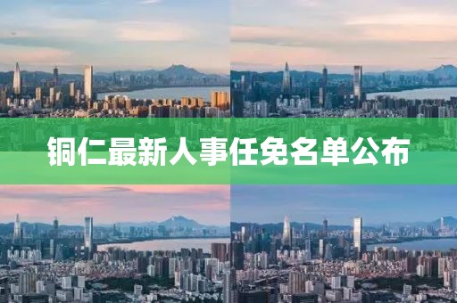 銅仁最新人事任免名單公布