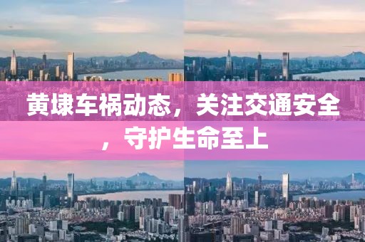 黃埭車禍動態，關注交通安全，守護生命至上