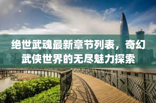 絕世武魂最新章節列表，奇幻武俠世界的無盡魅力探索
