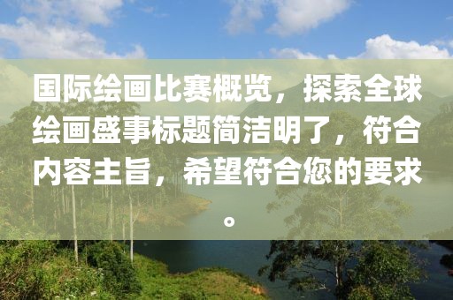 國際繪畫比賽概覽，探索全球繪畫盛事標題簡潔明了，符合內容主旨，希望符合您的要求。