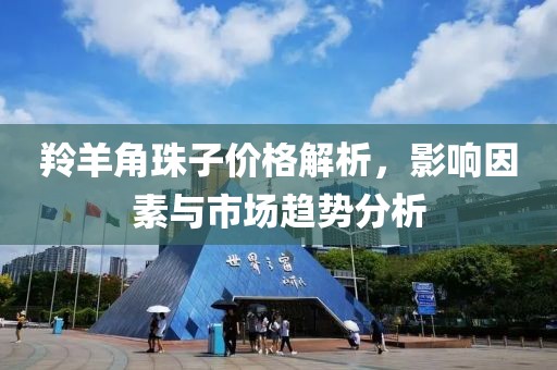 羚羊角珠子價格解析，影響因素與市場趨勢分析