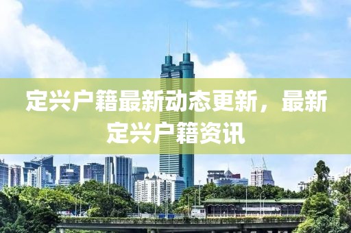 定興戶籍最新動態更新，最新定興戶籍資訊