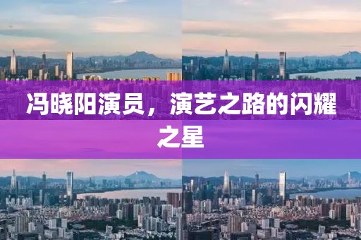 馮曉陽演員，演藝之路的閃耀之星