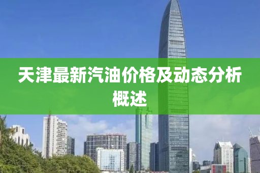 天津最新汽油價格及動態分析概述