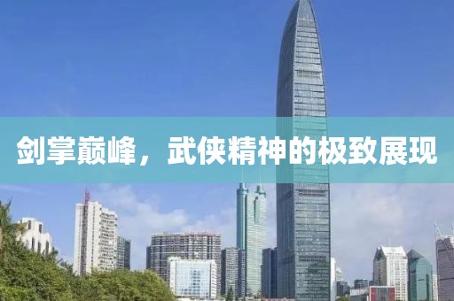 劍掌巔峰，武俠精神的極致展現(xiàn)