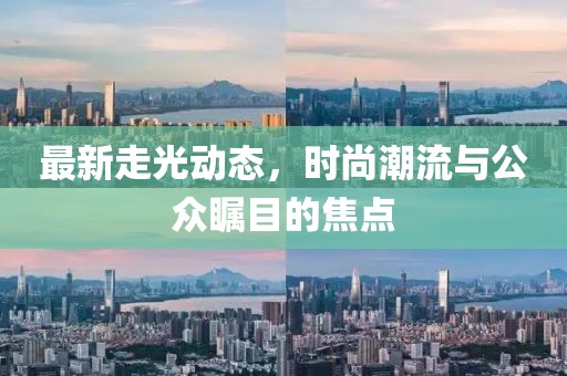 最新走光動態，時尚潮流與公眾矚目的焦點