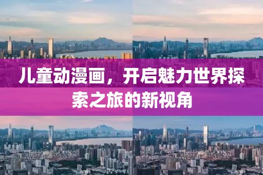 兒童動漫畫，開啟魅力世界探索之旅的新視角