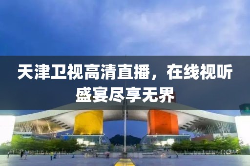 天津衛視高清直播，在線視聽盛宴盡享無界