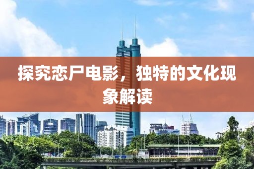 探究戀尸電影，獨特的文化現象解讀