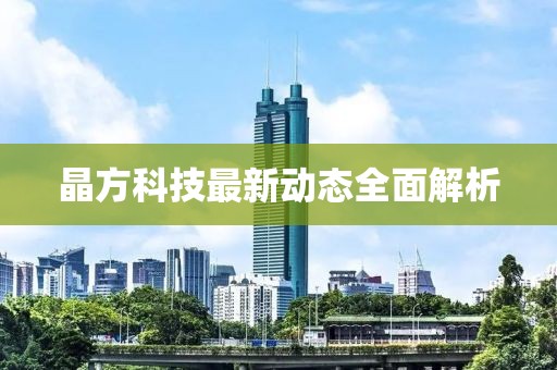 晶方科技最新動態全面解析