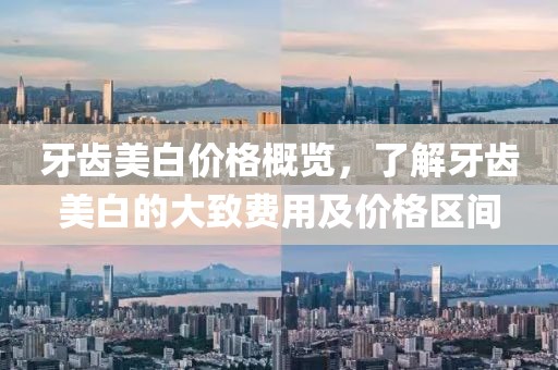 牙齒美白價格概覽，了解牙齒美白的大致費用及價格區間
