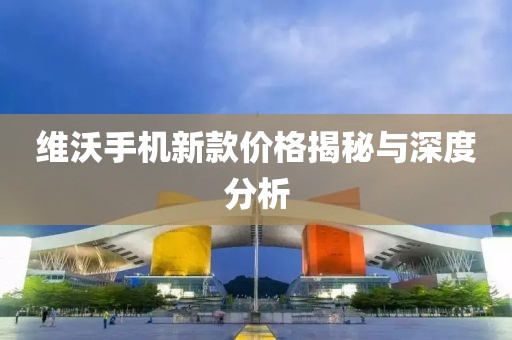 維沃手機(jī)新款價(jià)格揭秘與深度分析