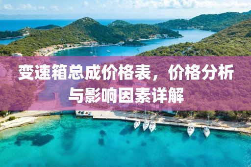 變速箱總成價(jià)格表，價(jià)格分析與影響因素詳解