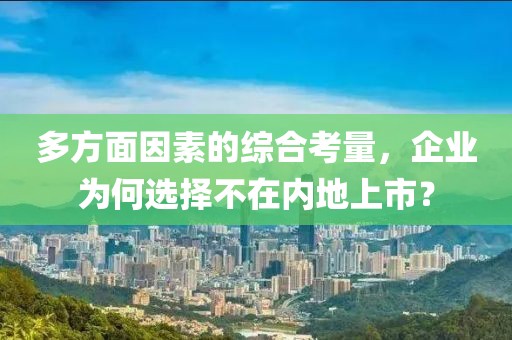 多方面因素的綜合考量，企業(yè)為何選擇不在內(nèi)地上市？