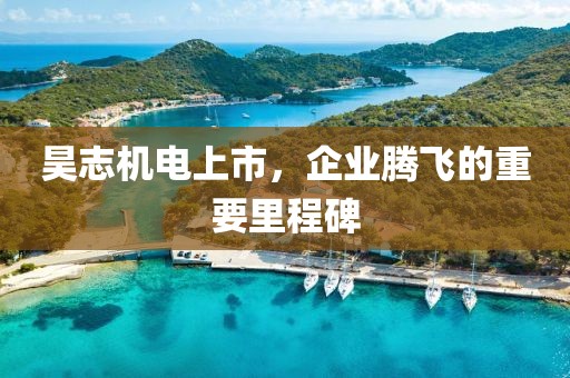 昊志機電上市，企業騰飛的重要里程碑