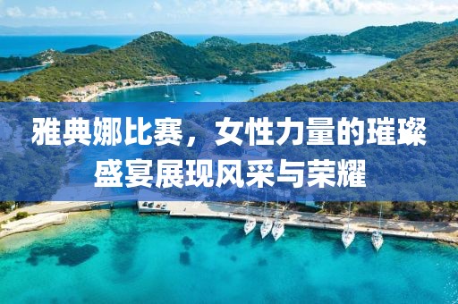 雅典娜比賽，女性力量的璀璨盛宴展現風采與榮耀