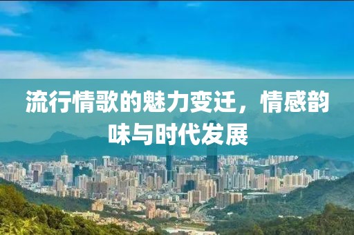 流行情歌的魅力變遷，情感韻味與時(shí)代發(fā)展