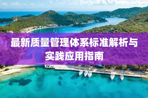 最新質(zhì)量管理體系標(biāo)準(zhǔn)解析與實(shí)踐應(yīng)用指南