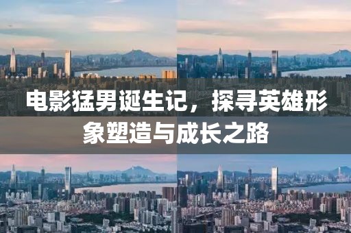 電影猛男誕生記，探尋英雄形象塑造與成長之路