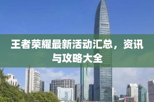 王者榮耀最新活動(dòng)匯總，資訊與攻略大全