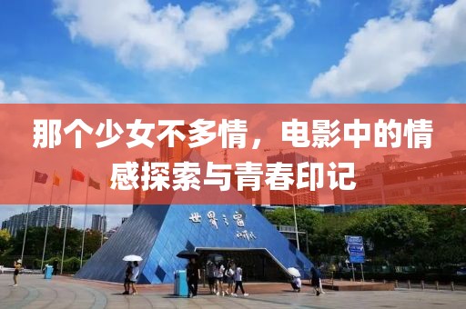 那個(gè)少女不多情，電影中的情感探索與青春印記