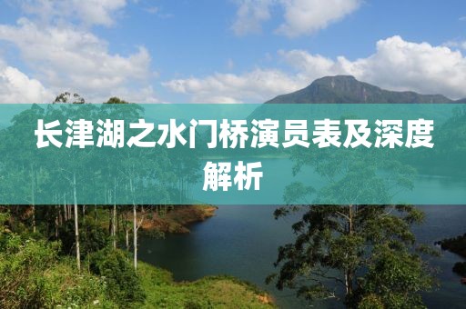 長(zhǎng)津湖之水門橋演員表及深度解析