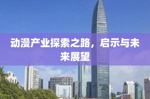 動漫產業探索之路，啟示與未來展望