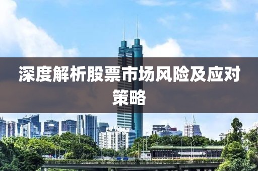 深度解析股票市場風險及應對策略