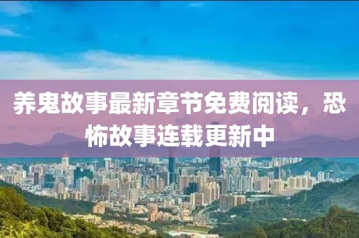 養鬼故事最新章節免費閱讀，恐怖故事連載更新中