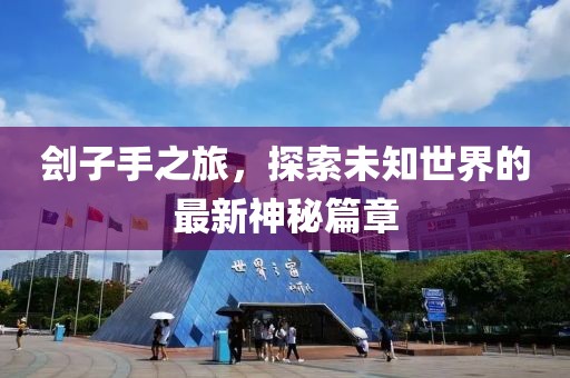 劊子手之旅，探索未知世界的最新神秘篇章