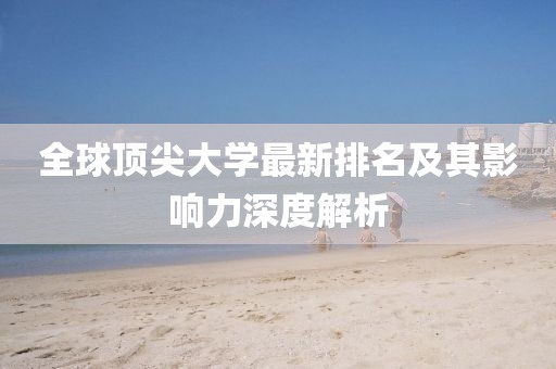全球頂尖大學最新排名及其影響力深度解析