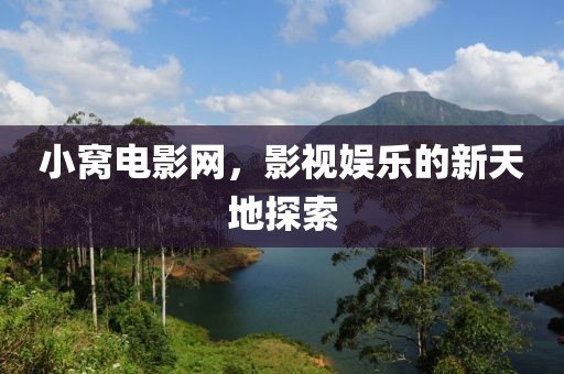 小窩電影網，影視娛樂的新天地探索