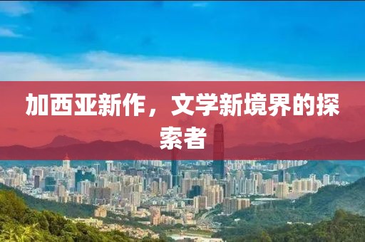 加西亞新作，文學新境界的探索者