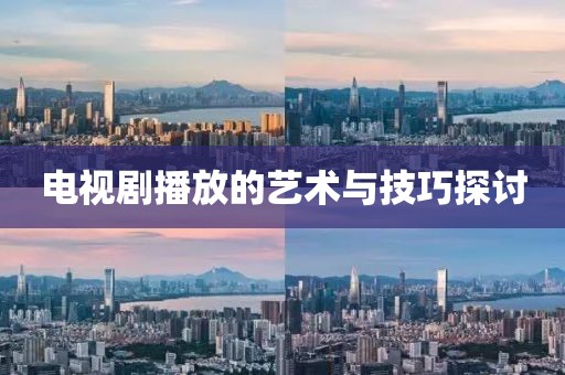 電視劇播放的藝術與技巧探討