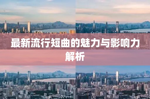 最新流行短曲的魅力與影響力解析