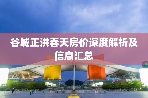 谷城正洪春天房價深度解析及信息匯總