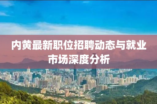 內黃最新職位招聘動態與就業市場深度分析