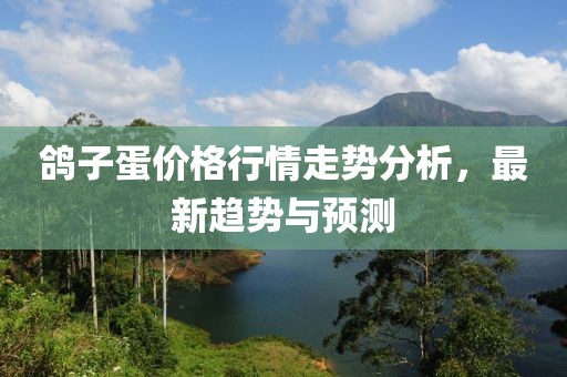 鴿子蛋價格行情走勢分析，最新趨勢與預(yù)測