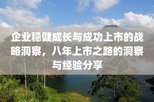 企業穩健成長與成功上市的戰略洞察，八年上市之路的洞察與經驗分享